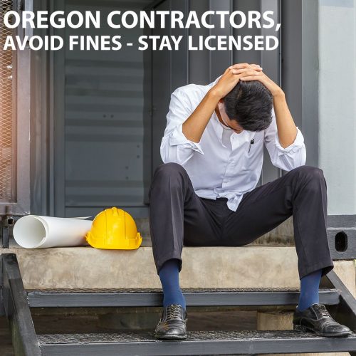 Oregon Contractors, Get Licensed & Stay Licensed or Face Fines